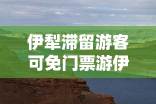 伊犁滞留游客可免门票游伊犁1次:伊犁旅游最新政策