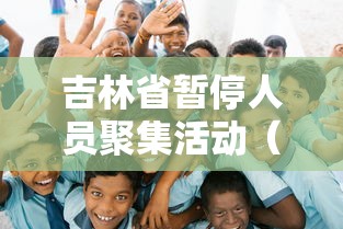 吉林省暂停人员聚集活动（吉林省聚会通告）