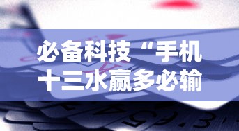 必备科技“手机十三水赢多必输”确实可以使用辅助
