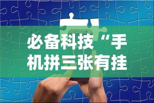 必备科技“手机拼三张有挂吗”详细开挂玩法