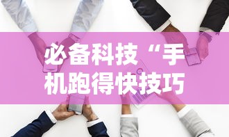 必备科技“手机跑得快技巧十句口诀”确实有挂