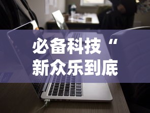 必备科技“新众乐到底有没有挂”通用版下载教程