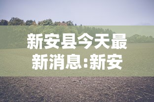 新安县今天最新消息:新安县今天最新消息疫情