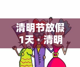 清明节放假1天 · 清明节放假1天通知