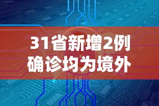 31省新增2例确诊均为境外输入:31省新增确诊6例 均为境外输入