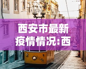 西安市最新疫情情况:西安市疫情最新进展
