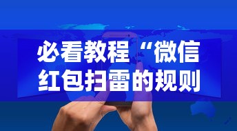 必看教程“微信红包扫雷的规则与技巧”开挂辅助脚本+详细开挂