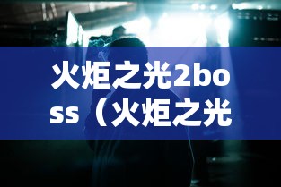 火炬之光2boss（火炬之光2boss技能mod）