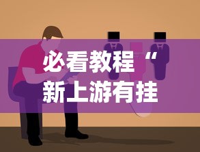 必看教程“新上游有挂吗	”(果然有透视挂)
