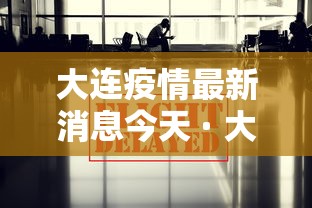 大连疫情最新消息今天 · 大连疫情最新情况