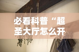 必看科普“超圣大厅怎么开挂”分享用挂教程