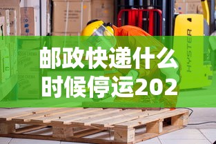 邮政快递什么时候停运2024 邮政快递什么时候停运2024