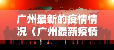 广州最新的疫情情况（广州最新疫情实况）