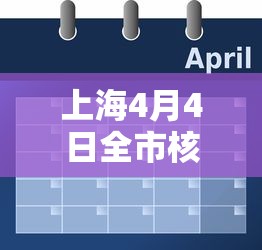 上海4月4日全市核酸检测 · 上海四小时核酸检测