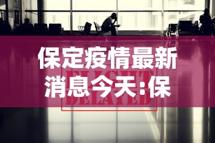 保定疫情最新消息今天:保定疫情最新情况通报