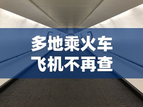 多地乘火车飞机不再查核酸 多地乘火车飞机不再查核酸