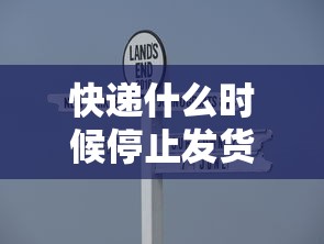 快递什么时候停止发货2022（快递啥时间停止）