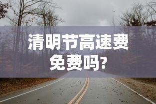 清明节高速费免费吗?