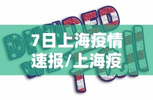 7日上海疫情速报/上海疫情7月10日