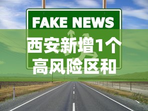 西安新增1个高风险区和3个中风险区（西安 高风险）