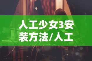 人工少女3安装方法/人工少女3安卓游戏