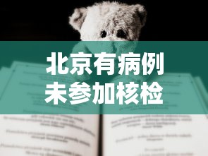 北京有病例未参加核检致疫情传播:北京未再报病例行程