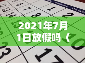 2021年7月1日放假吗（2021年7月1号放几天假）
