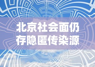 北京社会面仍存隐匿传染源/北京社会问题现状