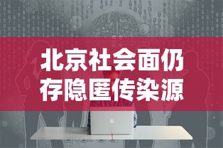 北京社会面仍存隐匿传染源/北京社会问题现状