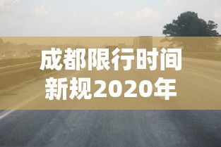 成都限行时间新规2020年6月/成都限行时间新规2021年6月几点