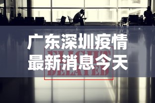 广东深圳疫情最新消息今天:广东深圳疫情最新情况 最新消息