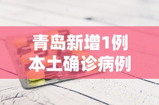 青岛新增1例本土确诊病例 · 青岛新增一例本土