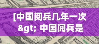 [中国阅兵几年一次 > 中国阅兵是几年一阅]