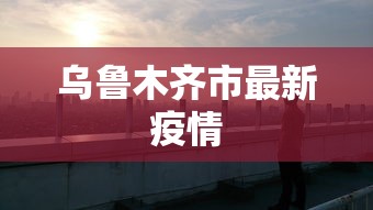乌鲁木齐市最新疫情