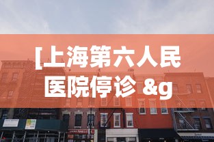 [上海第六人民医院停诊 > 上海第六人民医院封闭原因]