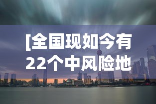 [全国现如今有22个中风险地区 > 全国共有22个中风险地区]