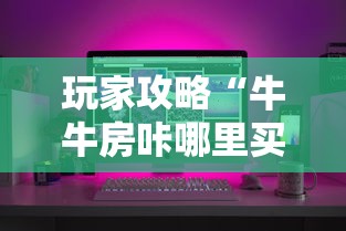 玩家攻略“牛牛房咔哪里买”房卡怎么购买