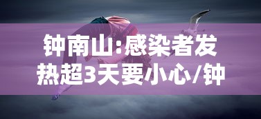 钟南山:感染者发热超3天要小心/钟南山感染新冠病毒