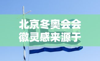 北京冬奥会会徽灵感来源于什么字:冬奥会会徽的灵感来源