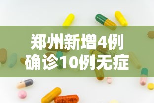 郑州新增4例确诊10例无症状 · 郑州新增11例确诊16例无症状感染者 郑州新增4例确诊10例无症状 · 郑州新增11例确诊16例无症状感染者