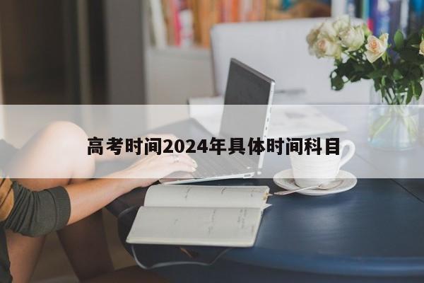 高考时间2024年具体时间科目