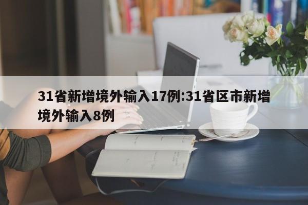 31省新增境外输入17例:31省区市新增境外输入8例