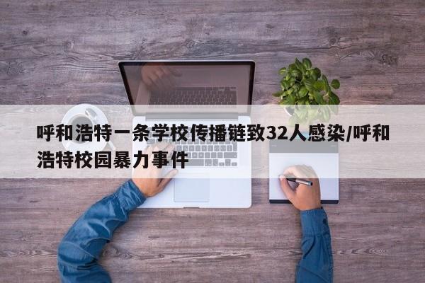 呼和浩特一条学校传播链致32人感染/呼和浩特校园暴力事件