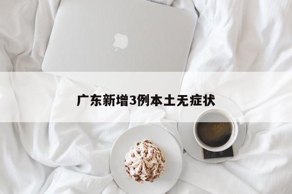 广东新增3例本土无症状