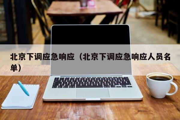 北京下调应急响应(北京下调应急响应人员名单)